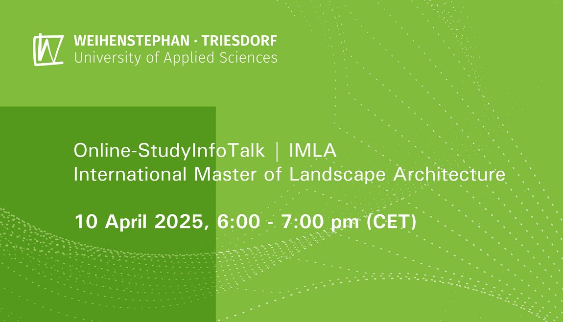 Graphic with green background and white dot pattern. Top left: white logo of Weihenstephan-Triesdorf University of Applied Sciences. Text: Text: Online-StudyInfoTalk | IMLA International Master of Landscape Architecture 10. April 2025, 6:00 - 7:00 pm (CET)